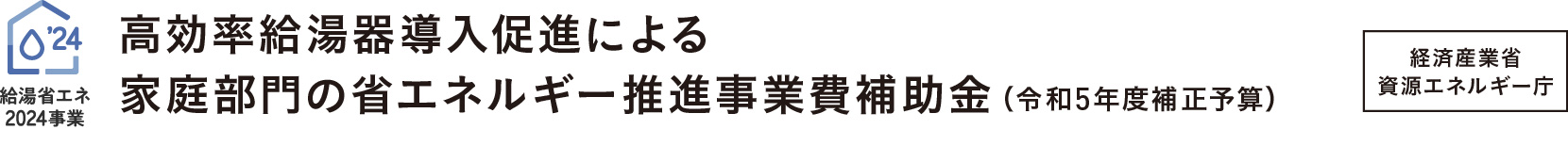 経済産業省資源エネルギー庁・給湯省エネ2024事業。2024年12月31日受付終了（予算上限に達すると期日前でも終了されます。）